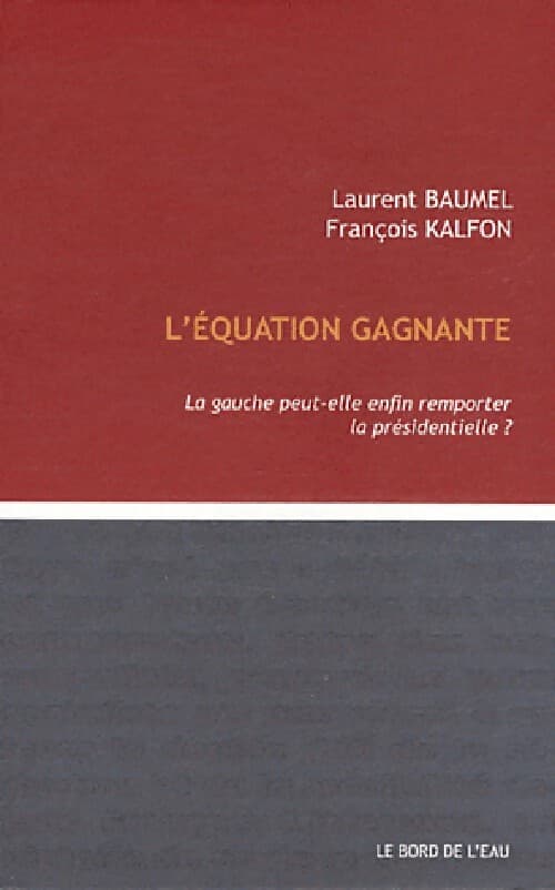 L'équation gagnante. La gauche peut-elle enfin remporter la présidentielle ? - Laurent Baumel